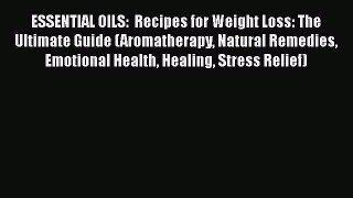 Read ESSENTIAL OILS:  Recipes for Weight Loss: The Ultimate Guide (Aromatherapy Natural Remedies