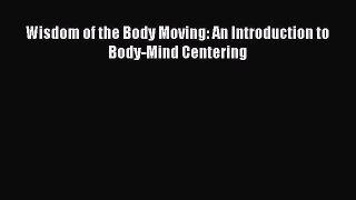 Read Wisdom of the Body Moving: An Introduction to Body-Mind Centering Ebook Free