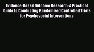 Read Evidence-Based Outcome Research: A Practical Guide to Conducting Randomized Controlled