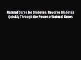 Read Natural Cures for Diabetes: Reverse Diabetes Quickly Through the Power of Natural Cures
