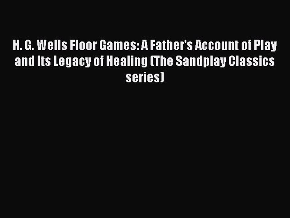 Read H. G. Wells Floor Games: A Father's Account of Play and Its Legacy of Healing (The Sandplay