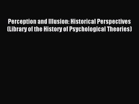 Read Perception and Illusion: Historical Perspectives (Library of the History of Psychological