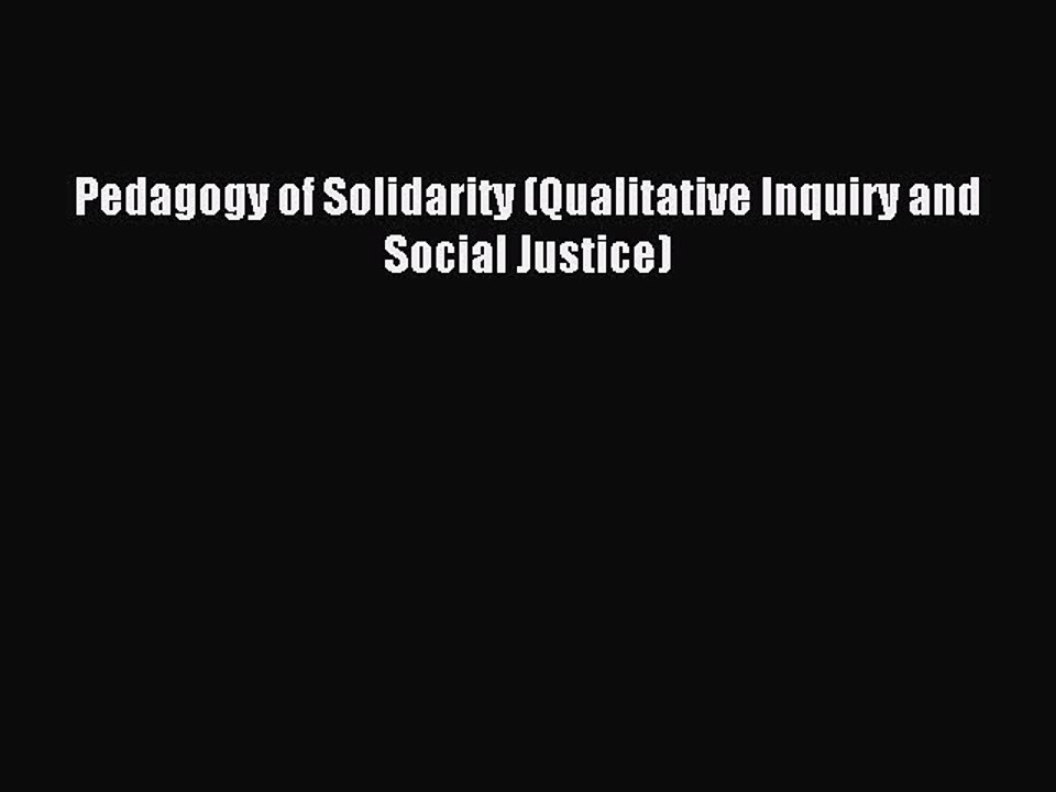 Read Pedagogy of Solidarity (Qualitative Inquiry and Social Justice) Ebook Free