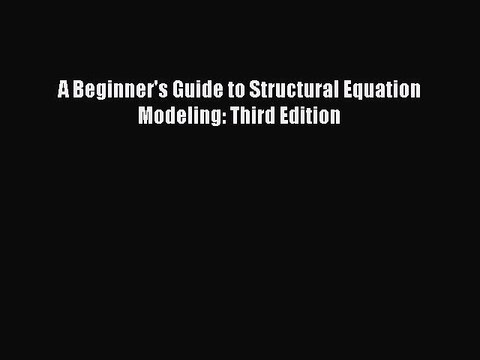 Read A Beginner's Guide to Structural Equation Modeling: Third Edition Ebook Free