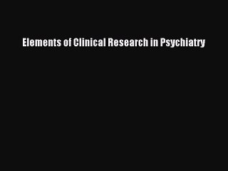 Download Elements of Clinical Research in Psychiatry PDF Free