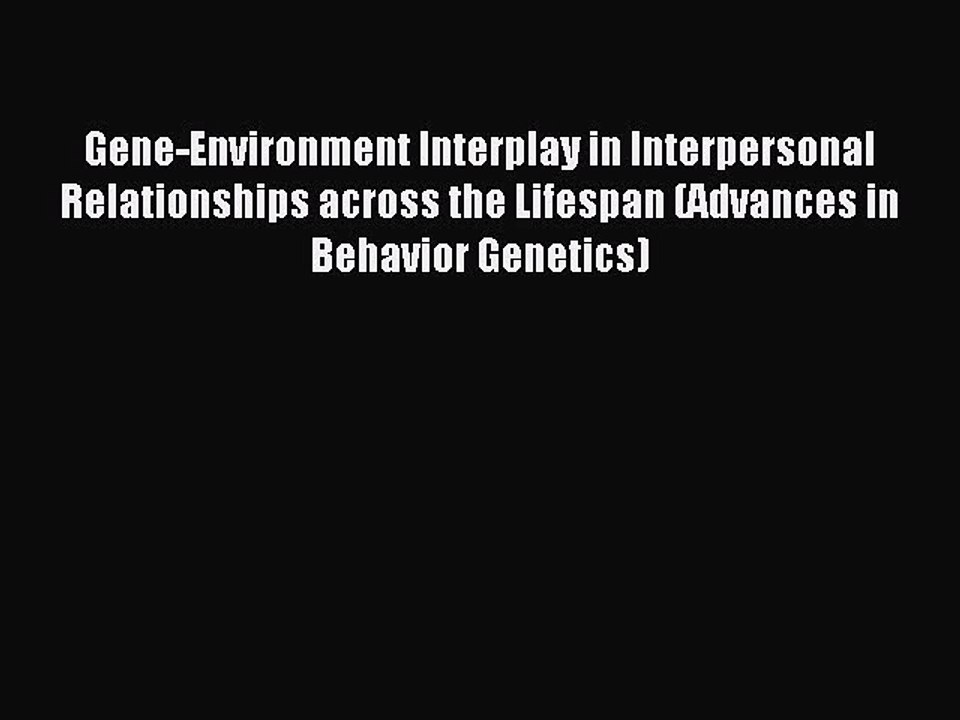 Read Gene-Environment Interplay in Interpersonal Relationships across the Lifespan (Advances