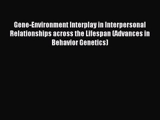 Read Gene-Environment Interplay in Interpersonal Relationships across the Lifespan (Advances