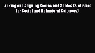 Read Linking and Aligning Scores and Scales (Statistics for Social and Behavioral Sciences)
