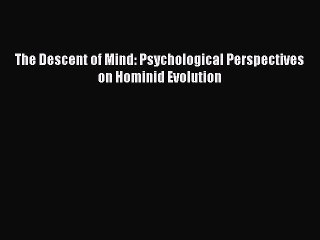 Read The Descent of Mind: Psychological Perspectives on Hominid Evolution Ebook Free