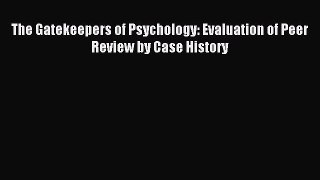 Download The Gatekeepers of Psychology: Evaluation of Peer Review by Case History Ebook Free