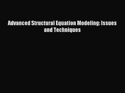 Read Advanced Structural Equation Modeling: Issues and Techniques Ebook Free