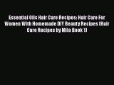 Download Essential Oils Hair Care Recipes: Hair Care For Women With Homemade DIY Beauty Recipes