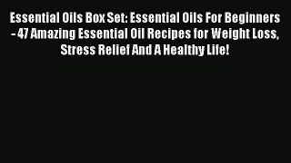 Read Essential Oils Box Set: Essential Oils For Beginners - 47 Amazing Essential Oil Recipes