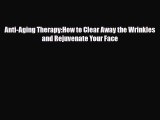 Download Anti-Aging Therapy:How to Clear Away the Wrinkles and Rejuvenate Your Face PDF Full