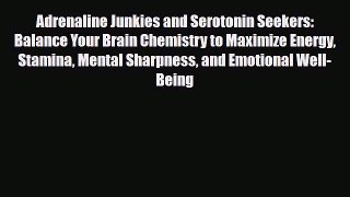 Download Adrenaline Junkies and Serotonin Seekers: Balance Your Brain Chemistry to Maximize