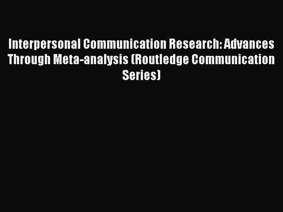Read Interpersonal Communication Research: Advances Through Meta-analysis (Routledge Communication