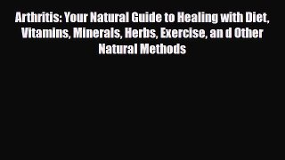 Read Arthritis: Your Natural Guide to Healing with Diet Vitamins Minerals Herbs Exercise an