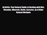 Read Arthritis: Your Natural Guide to Healing with Diet Vitamins Minerals Herbs Exercise an