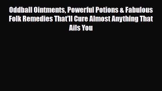 Read Oddball Ointments Powerful Potions & Fabulous Folk Remedies That'll Cure Almost Anything