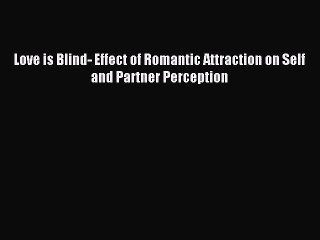 Download Love is Blind- Effect of Romantic Attraction on Self and Partner Perception Ebook