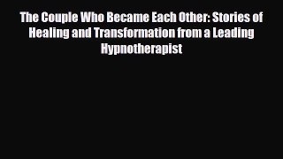 Download The Couple Who Became Each Other: Stories of Healing and Transformation from a Leading