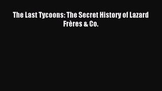 [PDF] The Last Tycoons: The Secret History of Lazard Frères & Co. Read Online