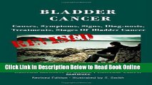 Read Bladder Cancer: Causes, Symptoms, Signs, Diag-nosis, Treatments, Stages Of Bladder Cancer -