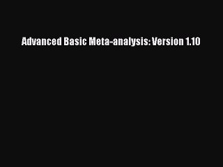 Read Advanced Basic Meta-analysis: Version 1.10 Ebook Online