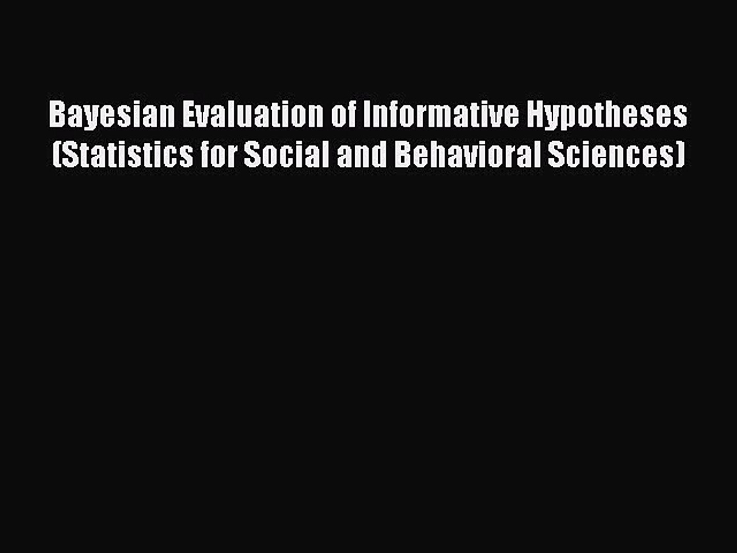 Read Bayesian Evaluation of Informative Hypotheses (Statistics for Social and Behavioral Sciences)
