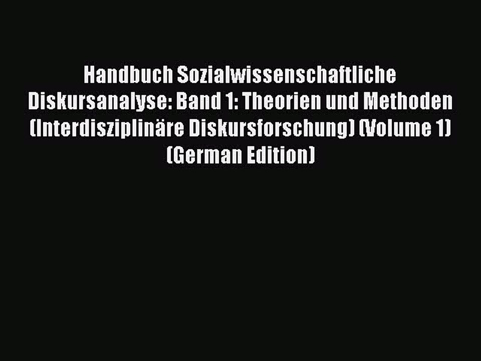 Read Handbuch Sozialwissenschaftliche Diskursanalyse: Band 1: Theorien und Methoden (InterdisziplinÃ¤re