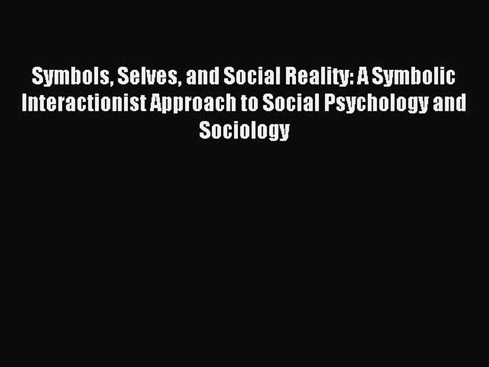 Download Symbols Selves and Social Reality: A Symbolic Interactionist Approach to Social Psychology