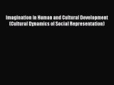 Download Imagination in Human and Cultural Development (Cultural Dynamics of Social Representation)