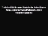 Read Trafficked Children and Youth in the United States: Reimagining Survivors (Rutgers Series