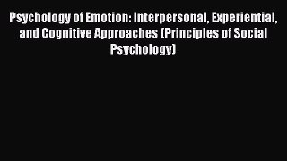 Download Psychology of Emotion: Interpersonal Experiential and Cognitive Approaches (Principles