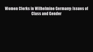 [PDF] Women Clerks in Wilhelmine Germany: Issues of Class and Gender Read Online