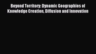 [PDF] Beyond Territory: Dynamic Geographies of Knowledge Creation Diffusion and Innovation