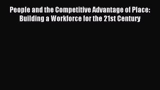 [PDF] People and the Competitive Advantage of Place: Building a Workforce for the 21st Century