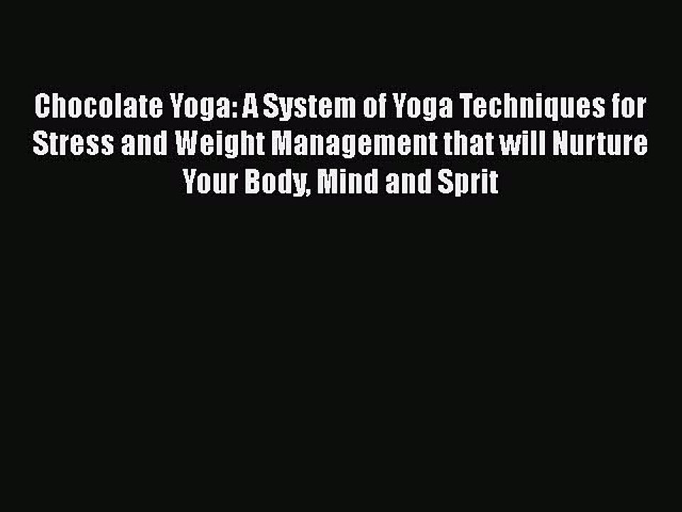 Read Chocolate Yoga: A System of Yoga Techniques for Stress and Weight Management that will