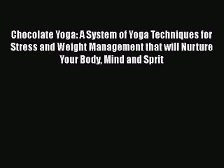 Read Chocolate Yoga: A System of Yoga Techniques for Stress and Weight Management that will