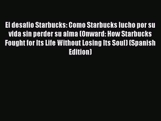 [PDF] El desafio Starbucks: Como Starbucks lucho por su vida sin perder su alma (Onward: How