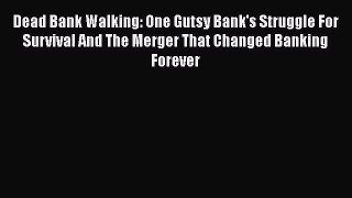 [PDF] Dead Bank Walking: One Gutsy Bank's Struggle For Survival And The Merger That Changed
