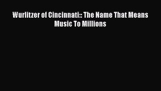 [PDF] Wurlitzer of Cincinnati:: The Name That Means Music To Millions Download Full Ebook