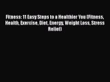 Read Fitness: 11 Easy Steps to a Healthier You (Fitness Health Exercise Diet Energy Weight
