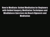 Download How to Meditate: Guided Meditation for Beginners with Guided Imagery Meditation Techniques