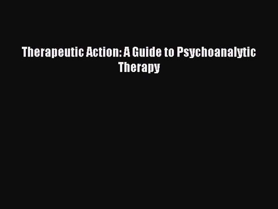 Download Therapeutic Action: A Guide to Psychoanalytic Therapy PDF Free