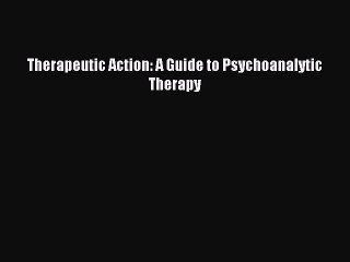 Download Therapeutic Action: A Guide to Psychoanalytic Therapy PDF Free