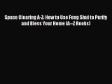 Download Space Clearing A-Z: How to Use Feng Shui to Purify and Bless Your Home (A--Z Books)