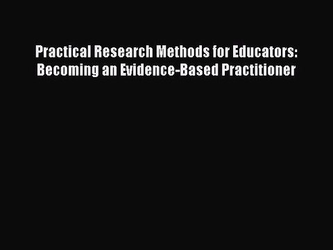 Download Practical Research Methods for Educators: Becoming an Evidence-Based Practitioner