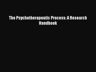 Download The Psychotherapeutic Process: A Research Handbook Ebook Free