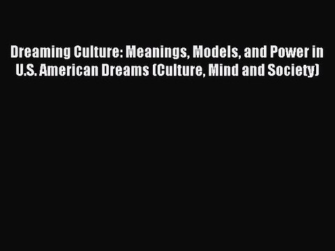 Read Dreaming Culture: Meanings Models and Power in U.S. American Dreams (Culture Mind and